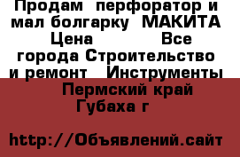 Продам “перфоратор и мал.болгарку“ МАКИТА › Цена ­ 8 000 - Все города Строительство и ремонт » Инструменты   . Пермский край,Губаха г.